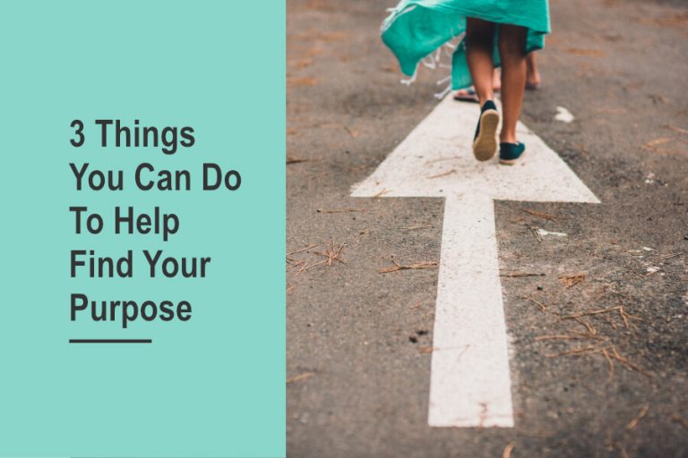 3 Things You Can Do To Help Find Your Purpose